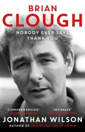 Cover of Brian Clough the Biography: Nobody Ever Says Thank You by Jonathan Wilson