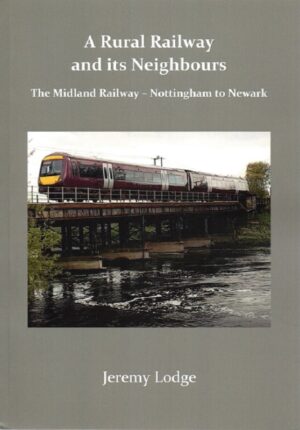 Cover of A Rural Railway and its Neighbours: The Midland Railway - Nottingham to Newark by Jeremy Lodge