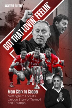 Cover of Got That Lovin' Feelin': From Clark to Cooper, Nottingham Forest's Unique Story of Turmoil and Triumph by Warren Turner