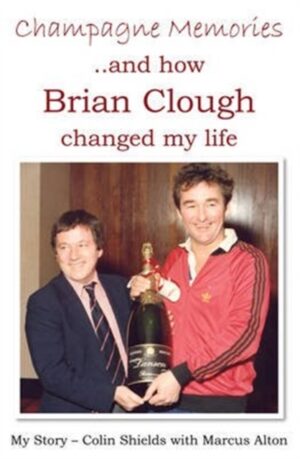 Cover of Champagne Memories and how Brian Clough Changed My Life by Colin Shields, Marcus Alton