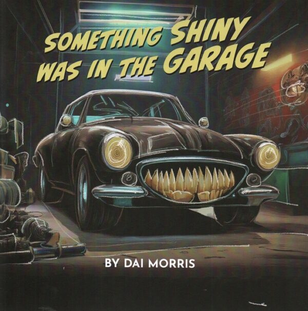 Something Shiny Was In the Garage by Dai Morris