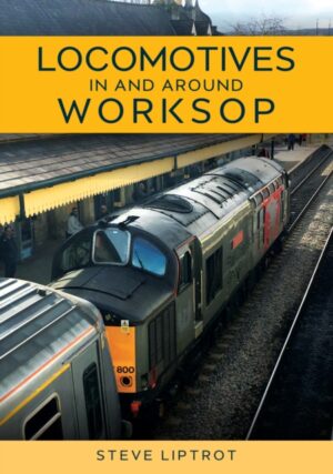 Cover of Locomotives In and Around Worksop by Steve Liptrot