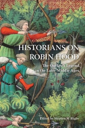Cover of Historians on Robin Hood: The Outlaw's Legend in the Later Middle Ages edited by Stephen H. Rigby
