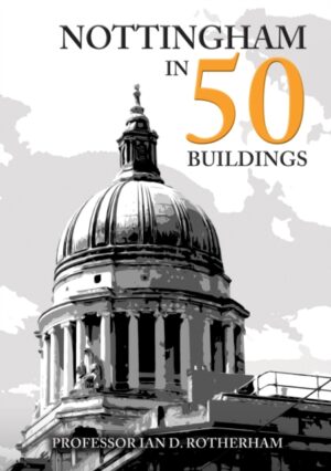 Cover of Nottingham in 50 Buildings by Professor Ian D. Rotherham
