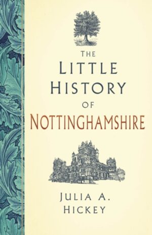 Cover of The Little History of Nottinghamshire by Julia Hickey